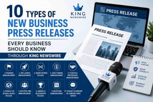 10 Types of New Business Press Releases Every Business Should Know Through King Newswire