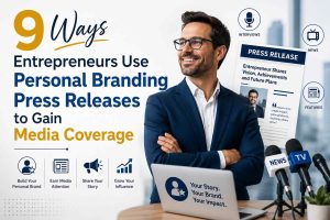 9 Ways Entrepreneurs Use Personal Branding Press Releases to Gain Media Coverage