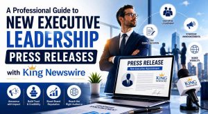 A Professional Guide to New Executive Leadership Press Releases with King Newswire
