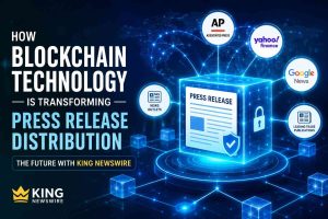 How Blockchain Technology is Transforming Press Release Distribution The Future with King Newswire