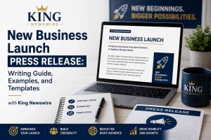 New Business Launch Press Release Writing Guide, Examples, and Templates with King Newswire