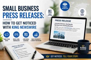 Small Business Press Releases How to Get Noticed with King Newswire