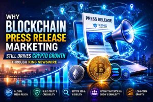 Why Blockchain Press Release Marketing Still Drives Crypto Growth Through King Newswire