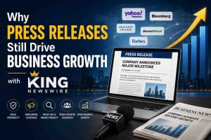 Why Press Releases Still Drive Business Growth with King Newswire