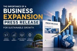 The Importance of a Business Expansion Press Release for Sustainable Growth
