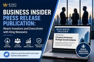 Business Insider Press Release Publication Reach Investors and Executives with King Newswire