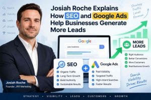 Josiah Roche Explains How SEO and Google Ads Help Businesses Generate More Leads